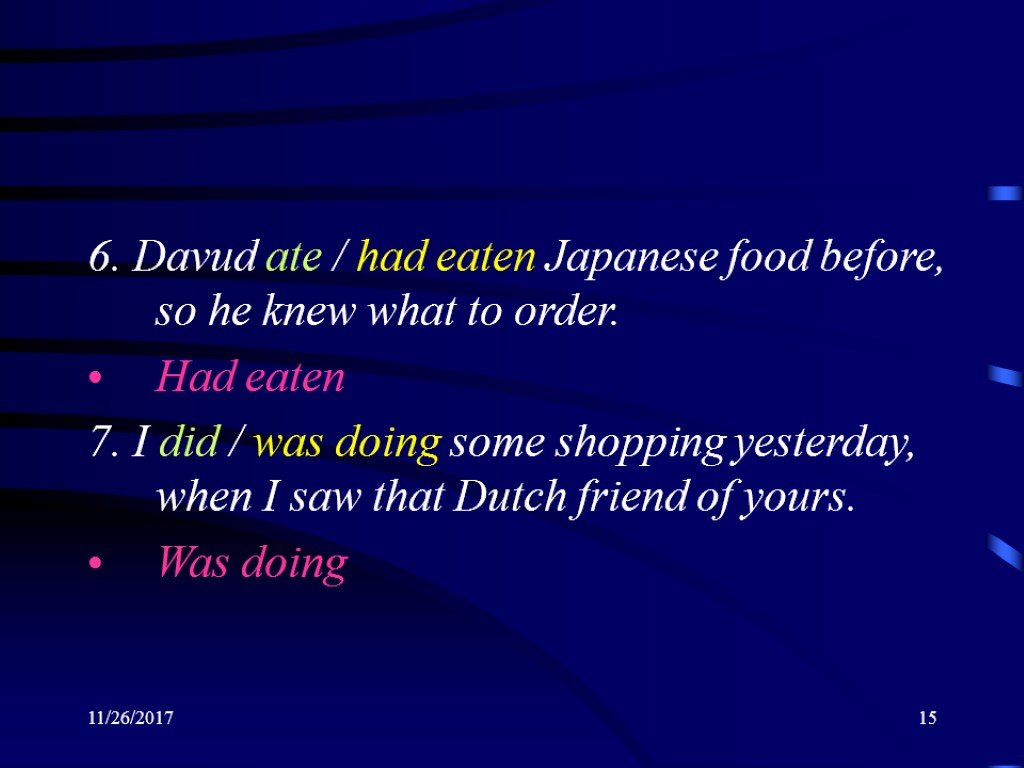 11/26/2017 15 6. Davud ate / had eaten Japanese food before, so he knew